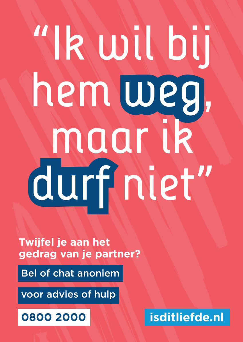 Poster met de tekst: Ik wil bij hem weg maar ik durf niet. Twijfel je aan het gedrag van je partner? Bel of chat anoniem voor advies of hulp 0800 2000, isditliefde.nl.